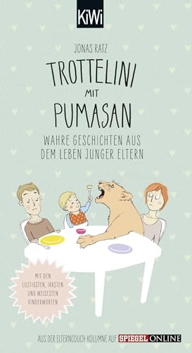 Trottelini mit Pumasan: Wahre Geschichten aus dem Leben junger Eltern. Mit den lustigsten, irrsten und weisesten Kinderworten von Kiepenheuer & Witsch GmbH